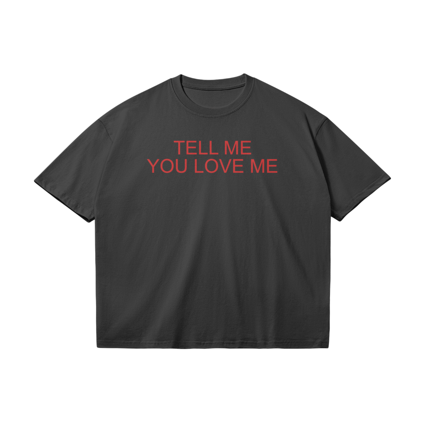 TELL ME YOU LOVE ME T-SHIRT