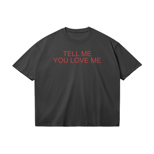 TELL ME YOU LOVE ME T-SHIRT